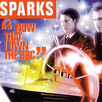 Sparks - Now That I Own The BBC (UK Single)
