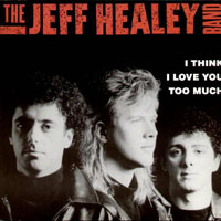 Jeff Healey Band - I Think I Love You Too Much (Single)