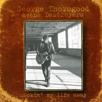 George Thorogood & The Destroyers - Rockin' My Life Away