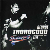 George Thorogood & The Destroyers - Live 30 Th Anniversary Tour