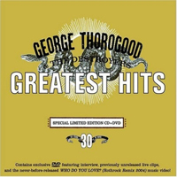 George Thorogood & The Destroyers - Greatest Hits: 30 Years Of Rock