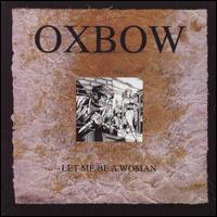 Oxbow - Let Me Be A Woman