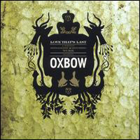 Oxbow - Love That's Last-A Wholly Hypnographic & Disturbing Work  Regarding Oxbow