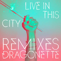 Dragonette - Live In This City (Remixes)