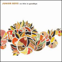 Junior Boys - So This Is Goodbye