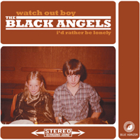 Black Angels (USA) - Watch Out Boy / I'd Rather Be Lonely (Single)