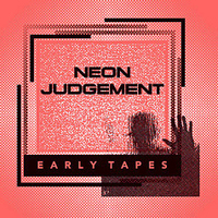 Neon Judgement - Early Tapes (Remastered)