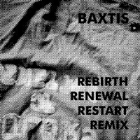 Baxtis - Rebirth, Renewal, Restart, RemiX