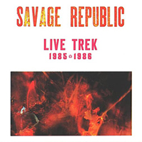 Savage Republic - Live Trek 1985 - 1986