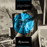 Pig & Dan - Then & Now