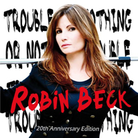 Robin Beck - Trouble Or Nothing: 20th Anniversary Edition