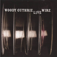 Woody Guthrie - The Live Wire - Woody Guthrie In Performance 1949