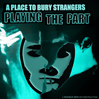 Place To Bury Strangers - Playing the Part (BODEGA Remix) (Single)