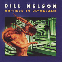 Bill Nelson - Orpheus In Ultraland