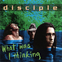 Disciple - What Was I Thinking