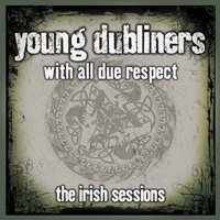 Young Dubliners - The Irish Sessions (With All Due Respect) [Limited Edition]
