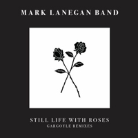 Mark Lanegan Band - Still Life With Roses - Gargoyle Remixes (EP)