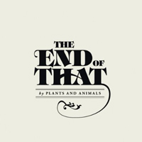 Plants and Animals - The End of That