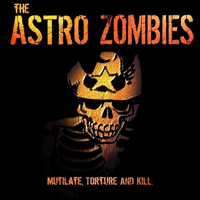 Astro Zombies - Mutilate, Torture And Kill