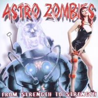 Astro Zombies - From Strength To Strength