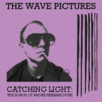 Wave Pictures - Catching Light - The Songs Of Andre Herman Dune