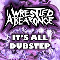 iwrestledabearonce - It's All Dubstep (Web EP)
