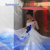 Somegirl - I Wish I Was You