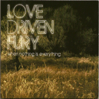 Love Driven Fury - When Nothing Is Everything