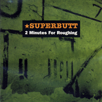 Superbutt - 2 Minutes for Roughing