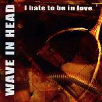 Wave In Head - I Hate To Be In Love