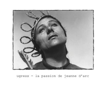Ugress - La Passion De Jeanne D'Arc