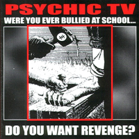 Psychic TV - Were You Ever Bullied At School  Do You Want Reveng (CD 1)