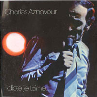 Charles Aznavour - Idiote je t'aime (Reissue 1995