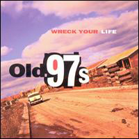 Old 97's - Wreck Your Life