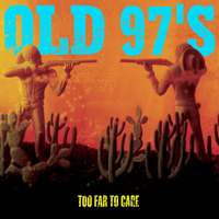 Old 97's - Too Far to Care (Deluxe Edition) [CD 1]