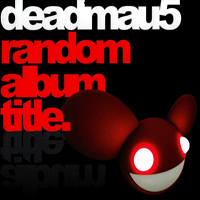 Deadmau5 - Random Album Title