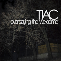 TIAC - Overstaying The Welcome