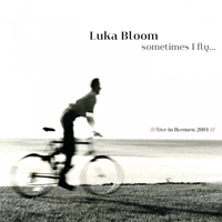 Luka Bloom - Sometimes I Fly: Live 2001, Bremen