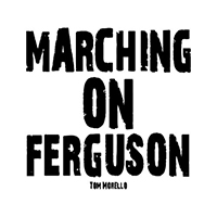 Tom Morello & The Nightwatchman - Marching On Ferguson (Single)