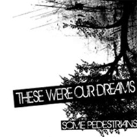 Some Pedestrians - These Were Our Dreams