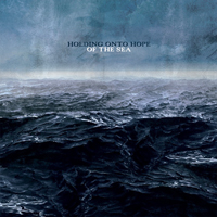Holding Onto Hope - Of The Sea...