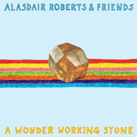 Alasdair Roberts & Friends - A Wonder Working Stone