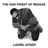 Laurel Aitken - The High Priest of Reggae (Reissue 2009)