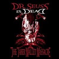 Dr. Seuss Is Dead - The Taber Mallet Massacre