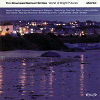 Tim Bowness - Tim Bowness & Samuel Smiles - World Of Bright Futures (CD 1)