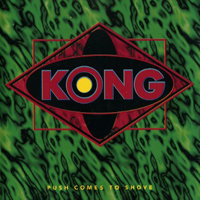 Kong - Push Comes To Shove