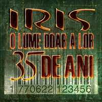 Iris (ROU) - O Lume Doar A Lor - 35 De Ani