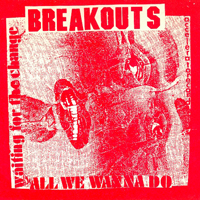 Breakouts - Wating For The Change/All We Wanna Do