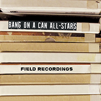 Bang On A Can - Field Recordings