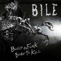 Bile (USA) - Built To Fuck, Born To Kill